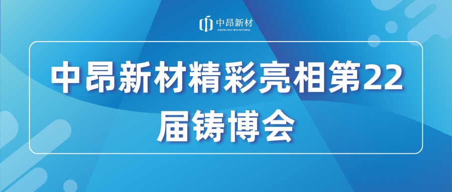 中昂新材精彩亮相第22屆中國國際鑄造博覽會(huì)